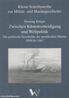 Krüger, Henning: Zwischen Küstenverteidigung und Weltpolitik
Die politische Geschichte der preußischen Marine 1848 bis 1867 