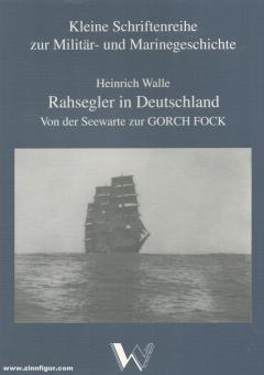 Walle, Heinrich: Rahsegler in Deutschland. Von der Seewarte zur GORCH FOCK 