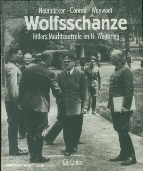 Neumärker, U./Conrad, R./Woywodt, C. : La Wolfsschanze. La centrale du pouvoir d'Hitler pendant la Seconde Guerre mondiale 