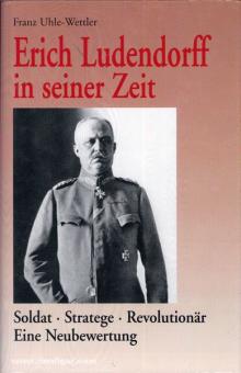 Uhle-Wettler, F.: Erich Ludendorff in seiner Zeit. Soldat - Stratege - Revolutionär. Eine Neubewertung 