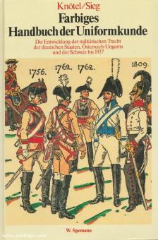 Knötel, H./ Sieg. H. : Manuel en couleurs de la science des uniformes. L'évolution du costume militaire des Etats allemands, de l'Autriche et de la Hongrie. Volume 1 