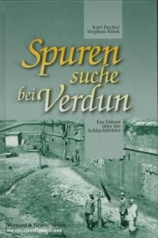 Fischer, Kurt/Klink, Stephan : Recherche de traces près de Verdun. Un guide sur les champs de bataille 