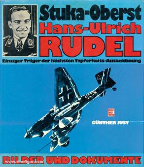 Just, G.: Stuka-Oberst Hans-Ulrich Rudel. Einziger Träger der höchsten Tapferkeits-Auszeichnung. Bilder und Dokumente 