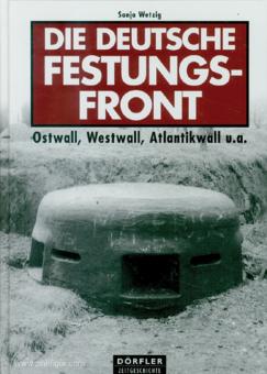 Wetzig, Sonja : Le front fortifié allemand. Ostwall, Westwall, Atlantikwall et autres 