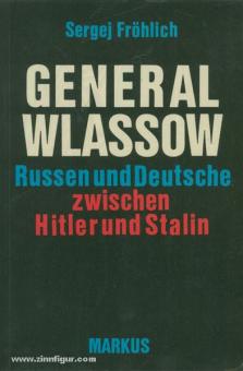 Fröhlich, Sergej: General Wlassow. Russen und Deutsche zwischen Hitler und Stalin 