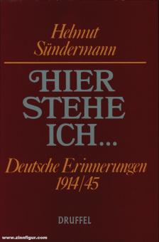 Sündermann, Helmut: Hier stehe ich... Deutsche Erinnerungen 1914/45 