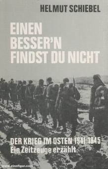 Schiebel, Helmut: Einen besser'n findst du nicht. Der Krieg im Osten 1941-1945. Ein Zeitzeuge erzählt 