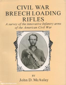 McAulay, John D.: Civil War Breechloading Rifles. A survey of the innovative Infantry arms of the American Civil War 