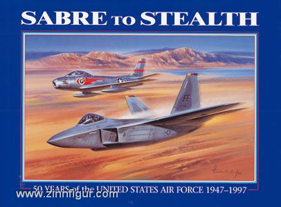 March, P. R.: Sabre to Stealth. 50 Years of the United States Air Force 1947-1997. Commemorating the 50th Anniversary of the United States Air Force 