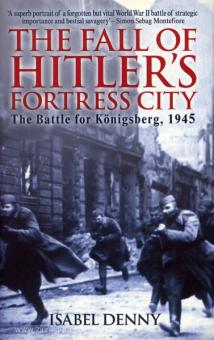 Denny, I. : La chute de la ville forteresse d'Hitler. La bataille de Königsberg, 1945 
