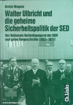 Wagner, Armin : Walter Ulbricht et la politique de sécurité secrète du SED. Le Conseil national de défense de la RDA et ses antécédents (1953-1971) 