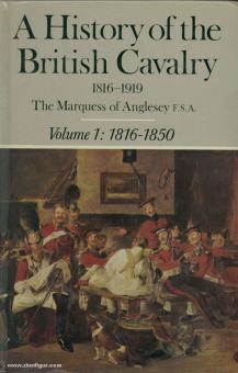 Angelsey, Marques of: A History of the british Cavalry 1816 to 1919. Band 1: 1816 to 1850 