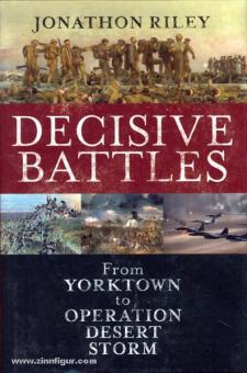 Riley, J.: Decisive Battles. From Yorktown to Operation Desert Storm 