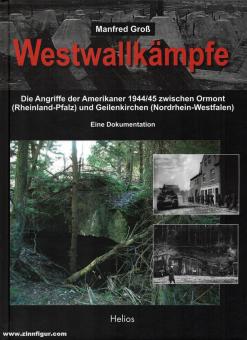 Groß, Manfred : Combats du Westwall. Les attaques américaines de 1944/45 entre Ormont (Rhénanie-Palatinat) et Geilenkirchen (Rhénanie-du-Nord-Westphalie). Une documentation 