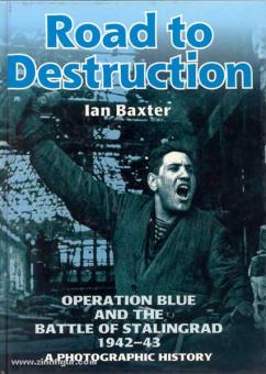 Baxter, I.: Road to Destruction. Operation Blue and the Battle of Stalingrad 1942-1943. A Photographic History 