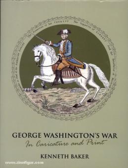 Baker, K.: George Washington's War in Caricature and Paint 