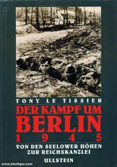 Le Tissier, Tony : La bataille de Berlin 1945. Des hauteurs de Seelower à la chancellerie du Reich 