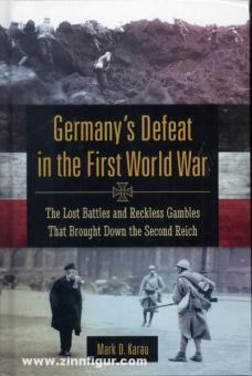 Karau, M. D. : La défaite de l'Allemagne pendant la Première Guerre mondiale. Les batailles perdues et les jeux inavouables qui ont entraîné la chute du Second Empire 
