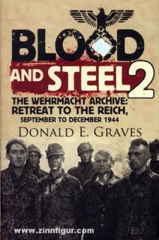 Graves, D. E.: Blood and Steel. Band 2: The Wehrmacht Archive: Retreat to the Reich, September to December 1944 