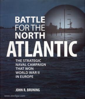 Brunning, J. R.: Battle for the North Atlantic. The Strategic Naval Campaign that won World War II in Europe 