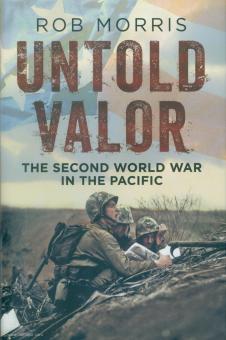 Morris, Rob : Untold Valor. La Seconde Guerre mondiale dans le Pacifique 