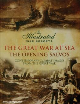 The Illustrated War Reports. The Great War at Sea. The opening salvos. Contemporary Combat Images from the Great War 