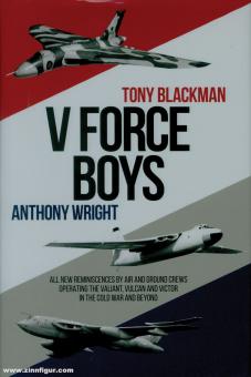 Blackman, Tony/Wright, Anthony: V Force Boys. All new Reminiscences by Air and Ground Crews operating the Valiant, Vulcan and Victor in the Cold War and beyond 