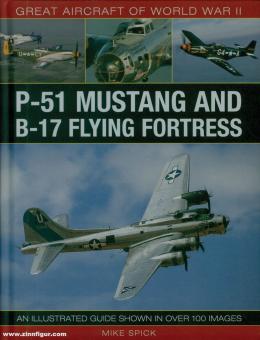 Spick, Mike : Great Aircraft of World War II. P-51 Mustang and B-17 Flying Fortress. Un guide illustré de plus de 100 images 