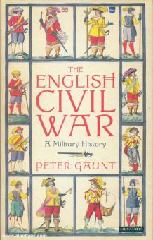 Gaunt, Peter: The English Civil War. A Military History 