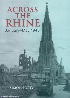 Forty, Simon/Timmermanns, Tom : Across the Rhine. Janvier-mai 1945 