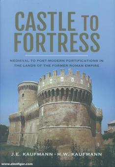 Kaufmann, J. E./Kaufmann, H. W.: Castle to Fortress. Medieval to Post-Modern Fortifications in the Lands of the Former Roman Empire 