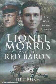 Bush, Jill: Lionel Morris and the Red Baron. Air War on the Somme 