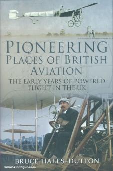 Hales-Dutton, Bruce: Pioneering Places of British Aviation. The Early Years of Powered Flight in the UK 