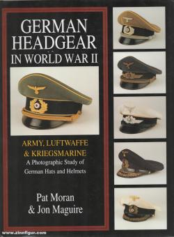 Moran, Pat/Maquire, Jon: German Headgear in World War II. Band 1:  Army, Luftwaffe, Kriegsmarine. A Photographic Study of German Hats and Helmets 