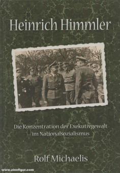 Michaelis, Rolf : Heinrich Himmler. La concentration du pouvoir exécutif sous le national-socialisme 