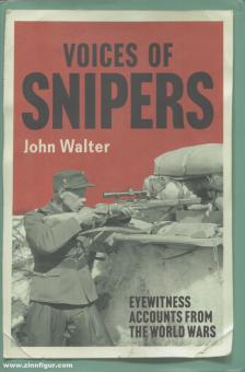 Walter, John : Voices of Snipers. Eyewitness Accounts from the World Wars (Des témoignages des guerres mondiales) 