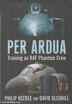Keeble, Philip/Gledhill, David: Per Ardua. Training an RAF Phantom Crew 