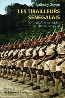 Guyon, Anthony : Les Tirailleurs Sénégalais. De l'indigène au soldat de 1857 à nos jours 