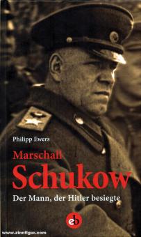 Ewers, Philipp: Marschall Schukow. Der Mann, der Hitler besiegte. Die Biographie 