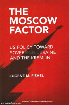 Fishel, Eugene M. : The Moscow Factor. La politique américaine envers l'Ukraine souveraine et le Kremlin 