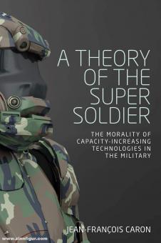 Caron, Jean-François : Une théorie du super soldat. La moralité des technologies d'inspiration caoacitaire dans le domaine militaire 