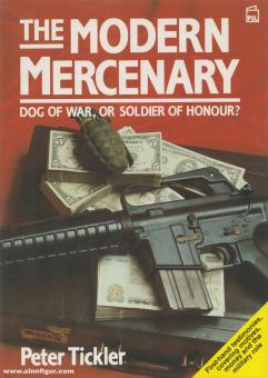 Tickler, Peter: The Modern Mercenary. Dog of War, or Soldier of Honour? 