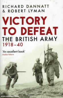Dannatt, Richard/Lyman, Robert: Victory to Defeat. The British Army 1918-1940 