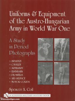Coil, Spencer A. : Uniforms & Equipment of the Austro-Hungarian Army in World War One. A Study in Period Photographs. Volume 1 : Infantry, Cavalry, Artillery, Eisenbahn, Pioneers, Air Service, Motor Corps 