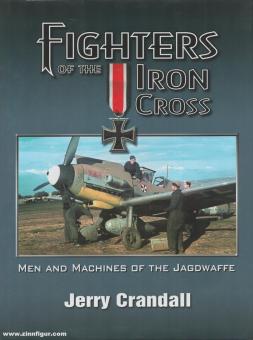 Crandall, Jerry: Fighters of the Iron Cross. Men and Machines of the Jagdwaffe 