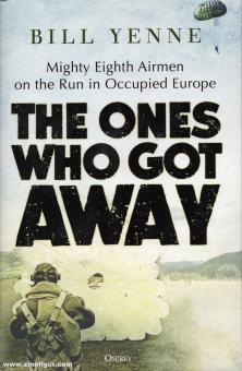 Yenne, Arthur: The Ones Who Got Away. Mighty Eighth Airmen on the Run in Occupied Europe 