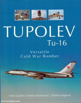 Gordon, Yefim/Kommissarov, Dimitry/Rigmant, Vladimir: Tupolev Tu-16. Versatile Cold War 