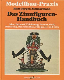 Zimmermann, Hans-Jürgen: Das Zinnfiguren-Handbuch. Idee, Entwurf, Zeichnung, Gravur, Guss, Bemalung, Dioramenbau, Fotografie und Film 