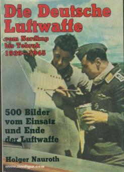 Nauroth, H. : La Luftwaffe allemande du Cap Nord à Tobrouk - 1939-1945. 500 images de l'engagement et de la fin de la Luftwaffe 