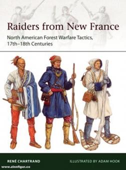 Chartrand, René/Hook, Adam (Illustr.): Raiders from New France. North American Forest Warfare Tactics, 17th-18th Centuries 